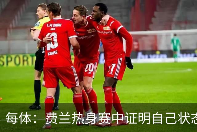 每体：费兰热身赛中证明自己状态正佳，世界杯首战可能出任右边锋