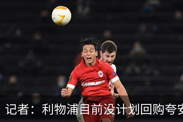 记者：利物浦目前没计划回购夸安萨